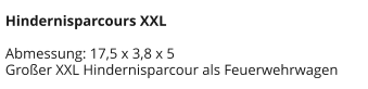 Hindernisparcours XXL   Abmessung: 17,5 x 3,8 x 5 Großer XXL Hindernisparcour als Feuerwehrwagen