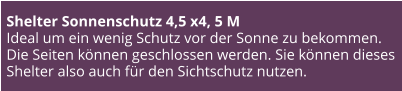 Shelter Sonnenschutz 4,5 x4, 5 M Ideal um ein wenig Schutz vor der Sonne zu bekommen. Die Seiten können geschlossen werden. Sie können dieses Shelter also auch für den Sichtschutz nutzen.