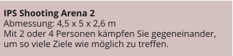 IPS Shooting Arena 2 Abmessung: 4,5 x 5 x 2,6 m Mit 2 oder 4 Personen kämpfen Sie gegeneinander, um so viele Ziele wie möglich zu treffen.