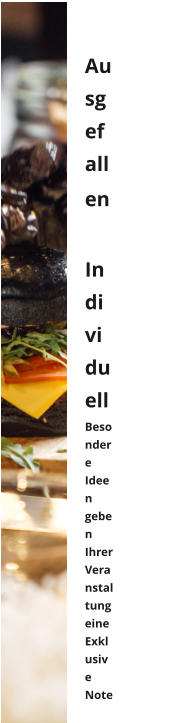 Ausgefallen                Individuell    Besondere Ideen geben Ihrer Veranstaltung eine Exklusive Note