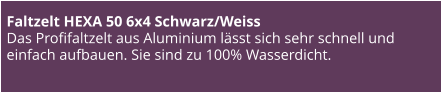 Faltzelt HEXA 50 6x4 Schwarz/Weiss Das Profifaltzelt aus Aluminium lässt sich sehr schnell und einfach aufbauen. Sie sind zu 100% Wasserdicht.