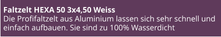 Faltzelt HEXA 50 3x4,50 Weiss Die Profifaltzelt aus Aluminium lassen sich sehr schnell und einfach aufbauen. Sie sind zu 100% Wasserdicht