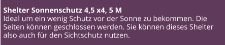 Shelter Sonnenschutz 4,5 x4, 5 M Ideal um ein wenig Schutz vor der Sonne zu bekommen. Die Seiten können geschlossen werden. Sie können dieses Shelter also auch für den Sichtschutz nutzen.