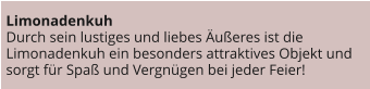 Limonadenkuh Durch sein lustiges und liebes Äußeres ist die Limonadenkuh ein besonders attraktives Objekt und sorgt für Spaß und Vergnügen bei jeder Feier!