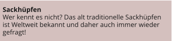 Sackhüpfen Wer kennt es nicht? Das alt traditionelle Sackhüpfen ist Weltweit bekannt und daher auch immer wieder gefragt!