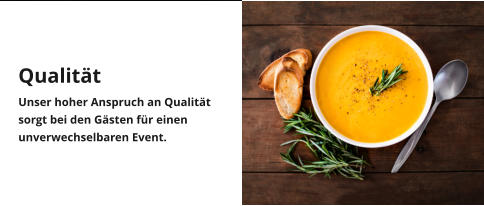 Qualität Unser hoher Anspruch an Qualität sorgt bei den Gästen für einen unverwechselbaren Event.