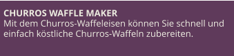 CHURROS WAFFLE MAKER Mit dem Churros-Waffeleisen können Sie schnell und einfach köstliche Churros-Waffeln zubereiten.