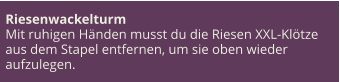 Riesenwackelturm Mit ruhigen Händen musst du die Riesen XXL-Klötze aus dem Stapel entfernen, um sie oben wieder aufzulegen.