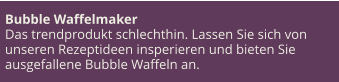 Bubble Waffelmaker Das trendprodukt schlechthin. Lassen Sie sich von unseren Rezeptideen insperieren und bieten Sie ausgefallene Bubble Waffeln an.