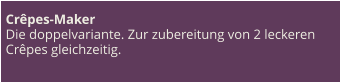 Crêpes-Maker Die doppelvariante. Zur zubereitung von 2 leckeren Crêpes gleichzeitig.