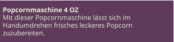 Popcornmaschine 4 OZ Mit dieser Popcornmaschine lässt sich im Handumdrehen frisches leckeres Popcorn zuzubereiten.