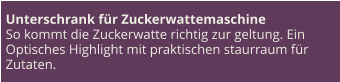 Unterschrank für Zuckerwattemaschine So kommt die Zuckerwatte richtig zur geltung. Ein Optisches Highlight mit praktischen staurraum für Zutaten.