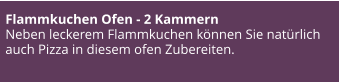 Flammkuchen Ofen - 2 Kammern Neben leckerem Flammkuchen können Sie natürlich auch Pizza in diesem ofen Zubereiten.