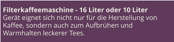 Filterkaffeemaschine - 16 Liter oder 10 Liter Gerät eignet sich nicht nur für die Herstellung von Kaffee, sondern auch zum Aufbrühen und Warmhalten leckerer Tees.