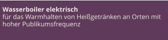 Wasserboiler elektrisch für das Warmhalten von Heißgetränken an Orten mit hoher Publikumsfrequenz