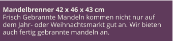 Mandelbrenner 42 x 46 x 43 cm Frisch Gebrannte Mandeln kommen nicht nur auf dem Jahr- oder Weihnachtsmarkt gut an. Wir bieten auch fertig gebrannte mandeln an.