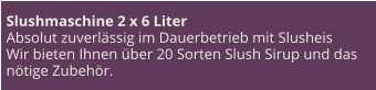 Slushmaschine 2 x 6 Liter Absolut zuverlässig im Dauerbetrieb mit Slusheis Wir bieten Ihnen über 20 Sorten Slush Sirup und das nötige Zubehör.