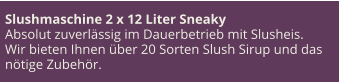 Slushmaschine 2 x 12 Liter Sneaky Absolut zuverlässig im Dauerbetrieb mit Slusheis. Wir bieten Ihnen über 20 Sorten Slush Sirup und das nötige Zubehör.
