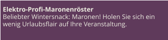 Elektro-Profi-Maronenröster Beliebter Wintersnack: Maronen! Holen Sie sich ein wenig Urlaubsflair auf Ihre Veranstaltung.