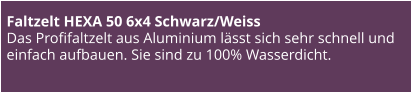 Faltzelt HEXA 50 6x4 Schwarz/Weiss Das Profifaltzelt aus Aluminium lässt sich sehr schnell und einfach aufbauen. Sie sind zu 100% Wasserdicht.